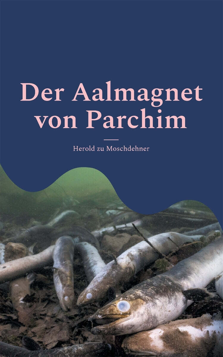 Der Aalmagnet von Parchim: Vom Wunderkind zum Geächteten