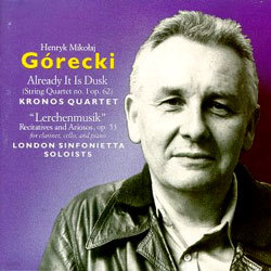 Gorecki : Already It Is DuskLerchenmusik : Kronos QuartetLondon Sinfonietta Soloists