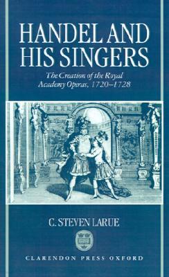 Handel and His Singers: The Creation of the Royal Academy Operas, 1720-1728