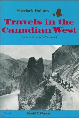 Sherlock Holmes: Travels in the Canadian West: From the Annals of John H. Watson, M.D.