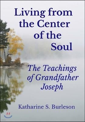 Living from the Center of the Soul: The Teachings of Grandfather Joseph