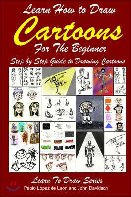 Learn How to Draw Cartoons For the Beginner: Step by Step Guide to Drawing Cartoons