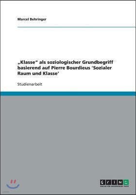 "Klasse" als soziologischer Grundbegriff basierend auf Pierre Bourdieus 'Sozialer Raum und Klasse'