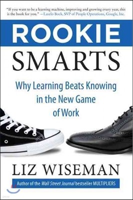 Rookie Smarts: Why Learning Beats Knowing in the New Game of Work