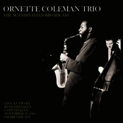Ornette Coleman Trio — Scandinavian Broadcast: Live At Tivoli Koncertsalen Copenhagen November 30. 1965 - FM Broadcast 앨범 커버