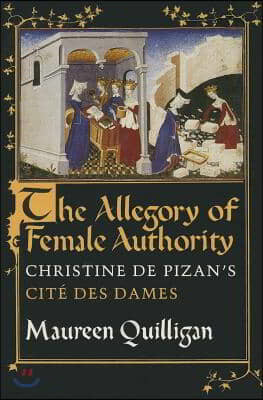 The Allegory of Female Authority: Christine de Pizan's Cite Des Dames