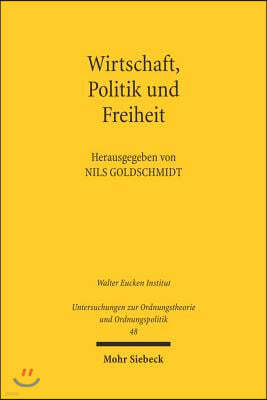 Wirtschaft, Politik Und Freiheit: Freiburger Wirtschaftswissenschaftler Und Der Widerstand