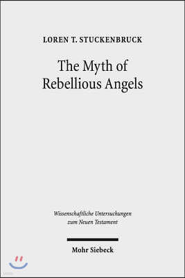 The Myth of Rebellious Angels: Studies in Second Temple Judaism and New Testament Texts