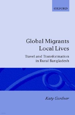 Global Migrants, Local Lives: Travel and Transformation in Rural Bangladesh