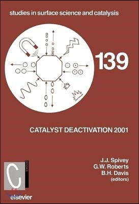 Catalyst Deactivation 2001: Proceedings of the 9th International Symposium, Lexington, Ky, Usa, October 2001 Volume 139