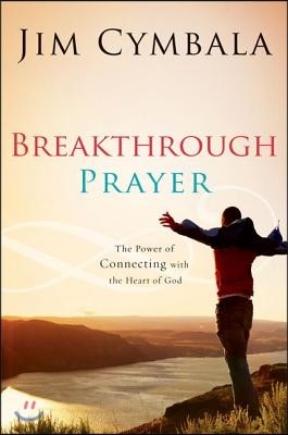 Breakthrough Prayer: The Secret of Receiving What You Need from God