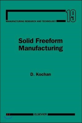 Solid Freeform Manufacturing: Advanced Rapid Prototyping Volume 19