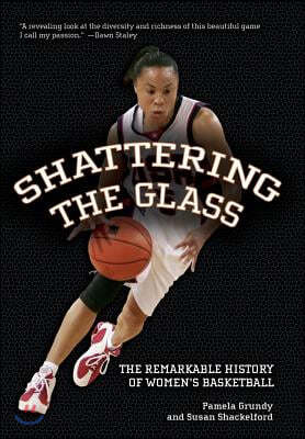 Shattering the Glass: The Remarkable History of Women's Basketball