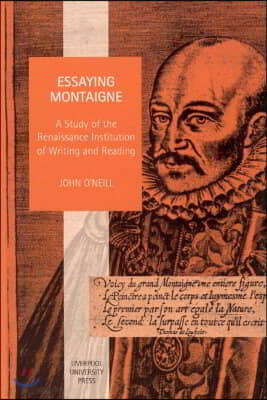 Essaying Montaigne: A Study of the Renaissance Institution of Writing and Reading