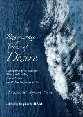 Isd Renaissance Tales of Desire: Hermaphroditus and Salmacis, Theseus and Ariadne, Ceyx and Alcione and Orpheus His Journey to Hell. a Revised and Augment