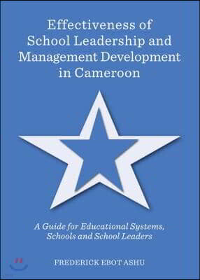 Isd Effectiveness of School Leadership and Management Development in Cameroon: A Guide for Educational Systems, Schools and School Leaders