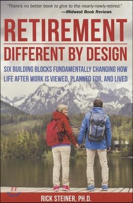 Retirement: Different by Design: Six Building Blocks Fundamentally Changing How Life After Work Is Viewed, Planned For, and Lived