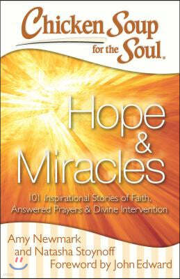 Chicken Soup for the Soul: Hope & Miracles: 101 Inspirational Stories of Faith, Answered Prayers, and Divine Intervention