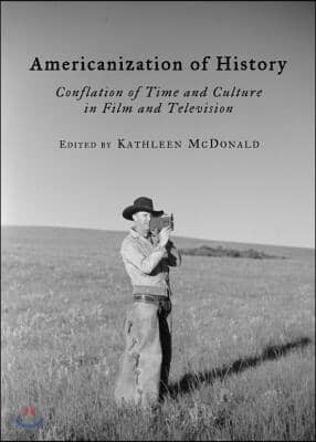 Americanization of History: Conflation of Time and Culture in Film and Television