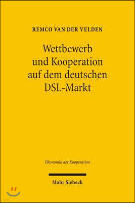 Wettbewerb Und Kooperation Auf Dem Deutschen Dsl-Markt: Okonomik, Technik Und Regulierung