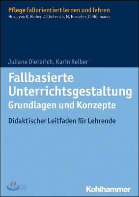 Fallbasierte Unterrichtsgestaltung Grundlagen Und Konzepte: Didaktischer Leitfaden Fur Lehrende