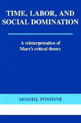 Time, Labor, and Social Domination: A Reinterpretation of Marx's Critical Theory