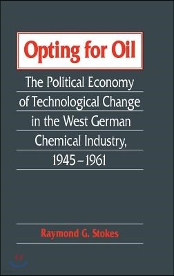 Opting for Oil: The Political Economy of Technological Change in the West German Industry, 1945-1961