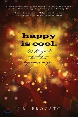 happy is cool.: How to Ignite the True Happiness in You