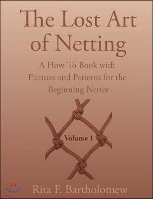 The Lost Art of Netting: A How-To Book with Pictures and Patterns for the Beginning Netter