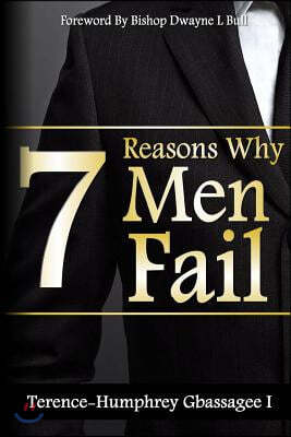 7 Reasons Why Men Fail: Every Man's Guide on Failure, and How to Guard Against It