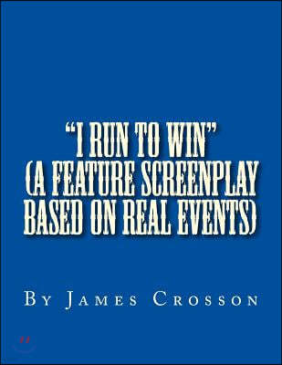 "I Run to Win" (screenplay based on true story): By James Crosson