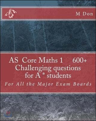 As Core Maths 1 600+ Challenging questions for A * students