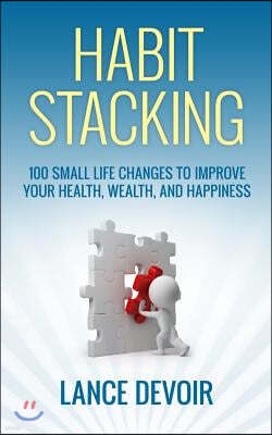 Habit Stacking: Over 100 Small Life Changes to Improve Your Health, Wealth, and Happiness