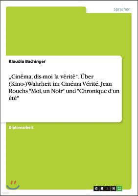 "Cine&#769;ma, dis-moi la ve&#769;rite&#769;. ?ber (Kino-)Wahrheit im Cin?ma V?rit?. Jean Rouchs Moi, un Noir und Chronique d'un ?t?
