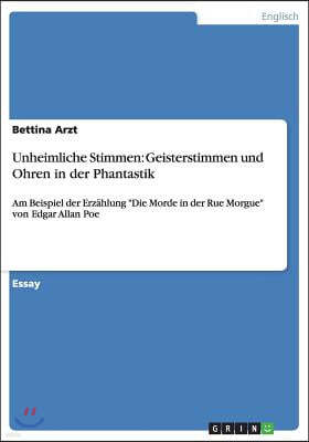 Unheimliche Stimmen: Geisterstimmen und Ohren in der Phantastik: Am Beispiel der Erzahlung Die Morde in der Rue Morgue von Edgar Allan Poe