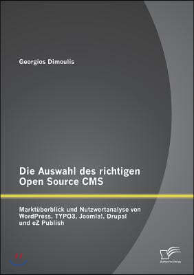 Die Auswahl des richtigen Open Source CMS: Marktuberblick und Nutzwertanalyse von WordPress, TYPO3, Joomla!, Drupal und eZ Publish