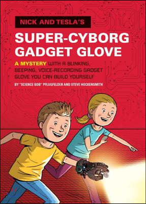 Nick and Tesla's Super-Cyborg Gadget Glove: A Mystery with a Blinking, Beeping, Voice-Recording Gadget Glove You Can Build Yourself