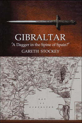 Gibraltar: A Dagger in the Spine of Spain?