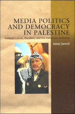 Media Politics and Democracy in Palestine: Political Culture, Pluralism and the Palestinian Authority