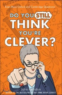 Do You Still Think You're Clever?: Even More Oxford and Cambridge Questions!