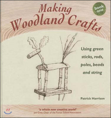 Making Woodland Crafts: Using Green Sticks, Rods, Poles, Beads, and String