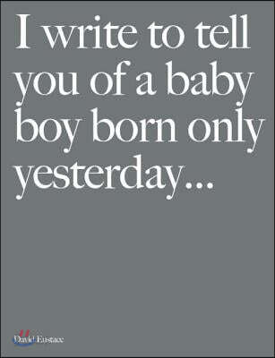 I Write to Tell You of a Baby Boy Born Only Yesterday . . . .