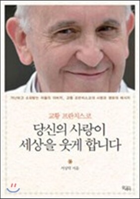 교황 프란치스코 당신의 사랑이 세상을 웃게 합니다