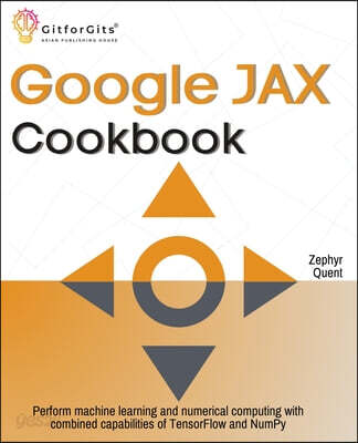 Google JAX Cookbook: Perform machine learning and numerical computing with combined capabilities of TensorFlow and NumPy