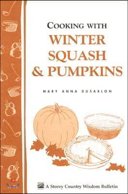 Cooking with Winter Squash & Pumpkins: Storey's Country Wisdom Bulletin A-55