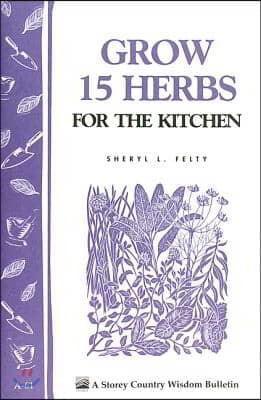 Grow 15 Herbs for the Kitchen: Storey's Country Wisdom Bulletin A-61