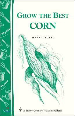Grow the Best Corn: Storey's Country Wisdom Bulletin A-68
