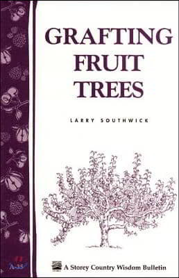 Grafting Fruit Trees: Storey's Country Wisdom Bulletin A-35