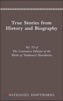 Centenary Ed Works Nathaniel Hawthorne: Vol. VI, True Stories from History and B