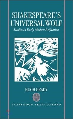 Shakespeare's Universal Wolf: Postmodernist Studies in Early Modern Reification
